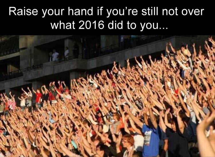 raise-your-hand-if-youre-still-not-over-what-2016-did-to-you