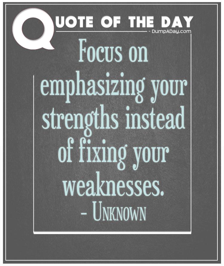 Focus on emphasizing your strengths instead of fixing your weaknesses