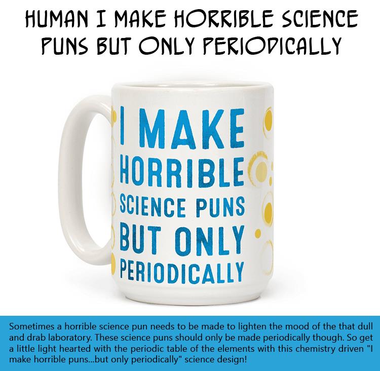 Human I Make Horrible Science Puns but Only Periodically