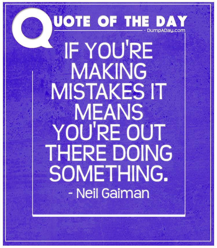 If you're making mistakes it means you're out there doing something
