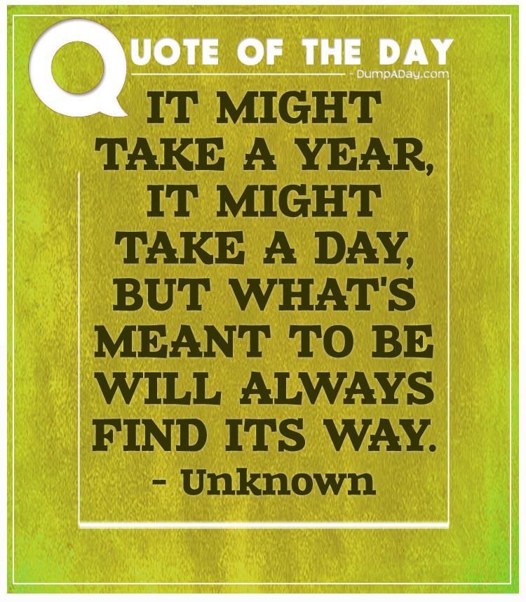 It might take a year, it might take a day, but what's meant to be will always find its way