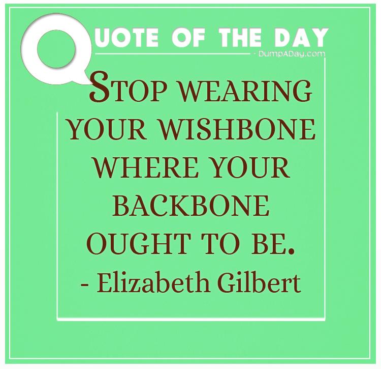 Stop wearing your wishbone where your backbone ought to be