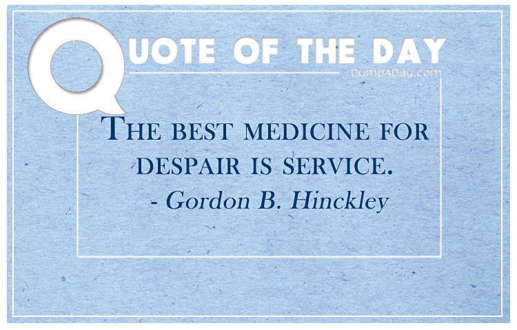 The best medicine for despair is service