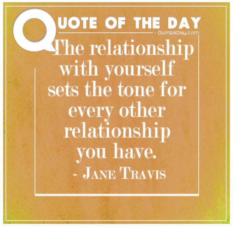 The relationship with yourself sets the tone for every other relationship you have
