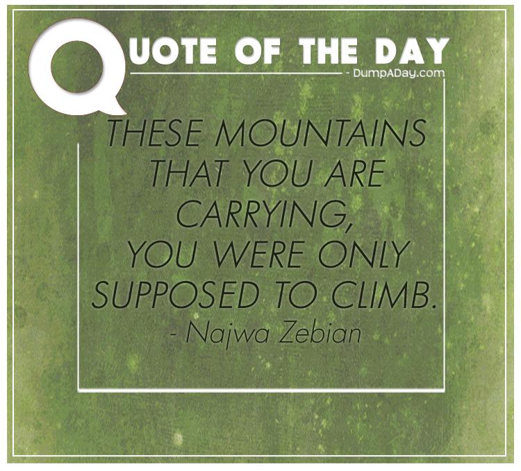 These mountains that you are carrying, you were only supposed to climb