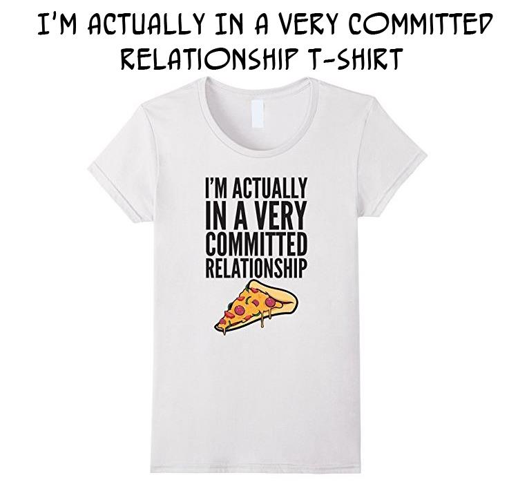 I'm Actually In A Very Committed Relationship T-Shirt