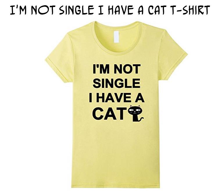 I'm Not Single I Have A Cat T-shirt