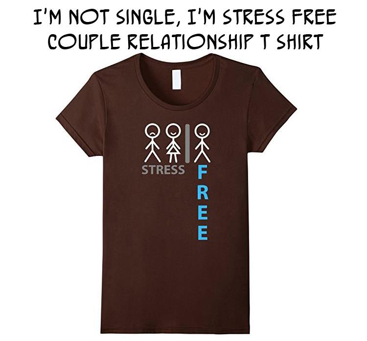 I'm not Single, I'm Stress Free Couple Relationship T Shirt