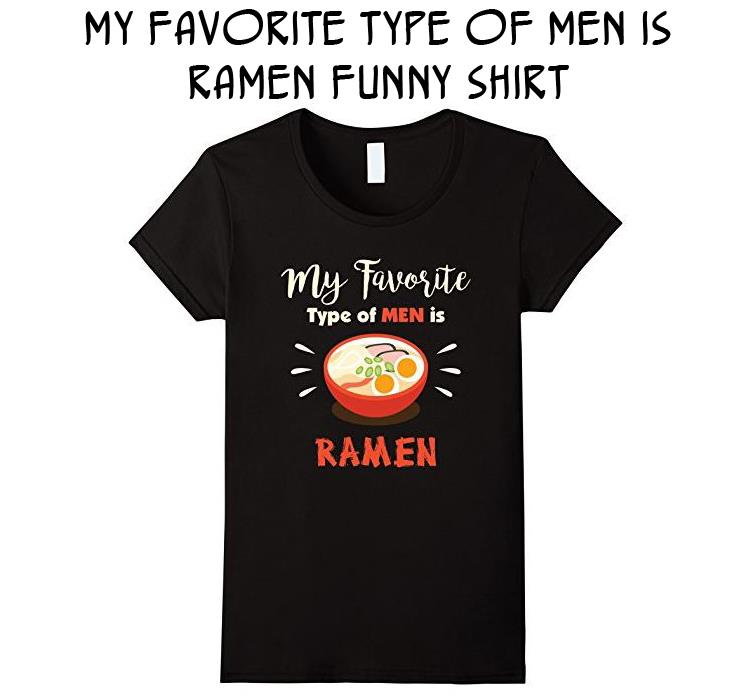 My Favorite Type of MEN is Ramen Funny Shirt