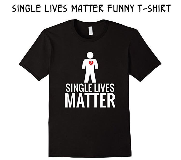 Single Lives Matter Funny T-Shirt