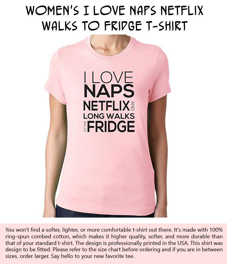 Women's I Love Naps Netflix Walks to Fridge T-Shirt