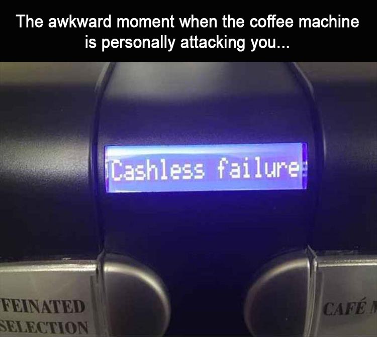 not-going-to-put-up-with-these-personal-attacks-from-the-coffee-machine.jpg