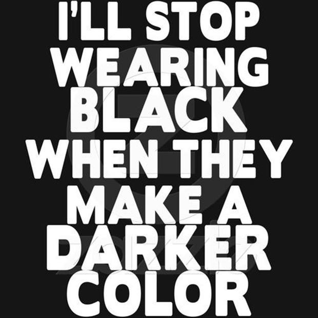 i will stop wearing black when they make a darker color, funny quotes ...