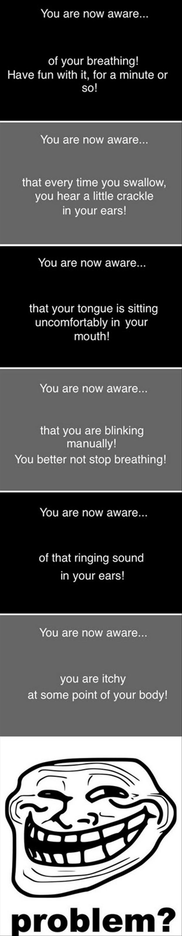 Aware now. Now you breathing manually. Aware of or about.