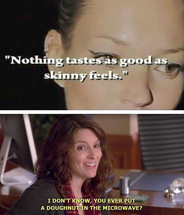Tina feeling. Nothing tastes as good as skinny feels. Tina Fey quotes. Nothing tastes as good as being healthy feels. Skin feel everything.